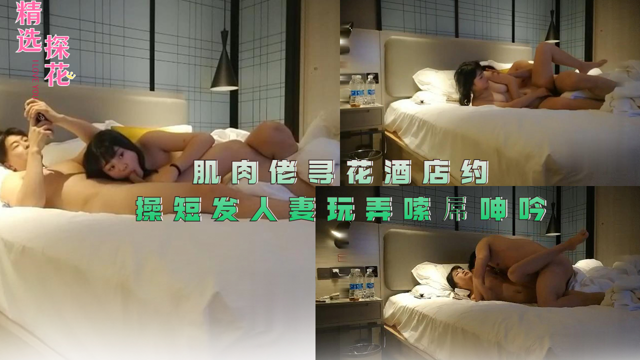 肌肉佬寻花酒店约操短发人妻玩弄嗦屌呻吟