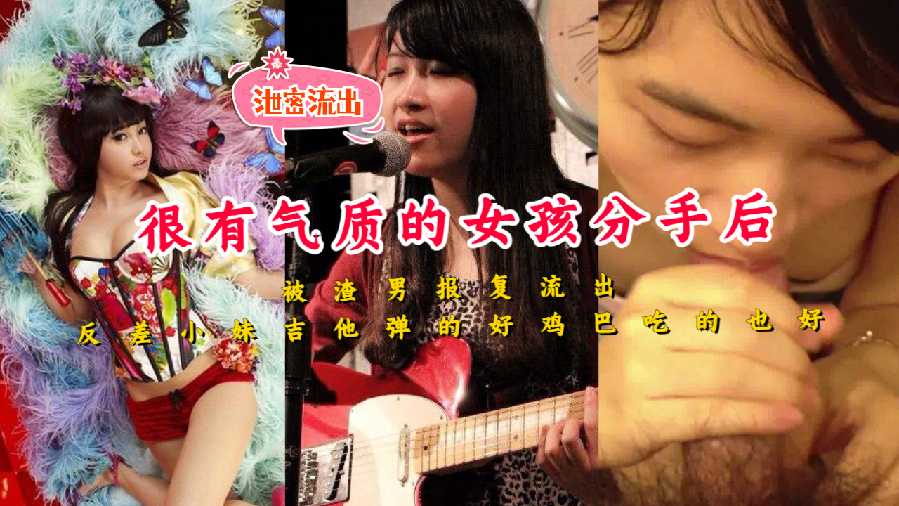 很有气质的音乐女孩分手后被渣男报复流出反差小妹吉他弹的好鸡巴吃的也好