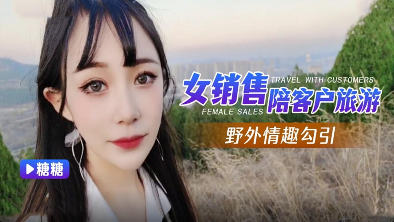 女销售陪客户旅游野外情趣勾引