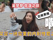 吴梦梦 花莲之行 又是一场完美的内射性爱之旅