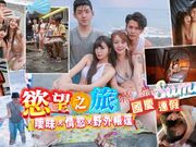 庆连假欲望之旅 暧昧x情欲x野外帐篷