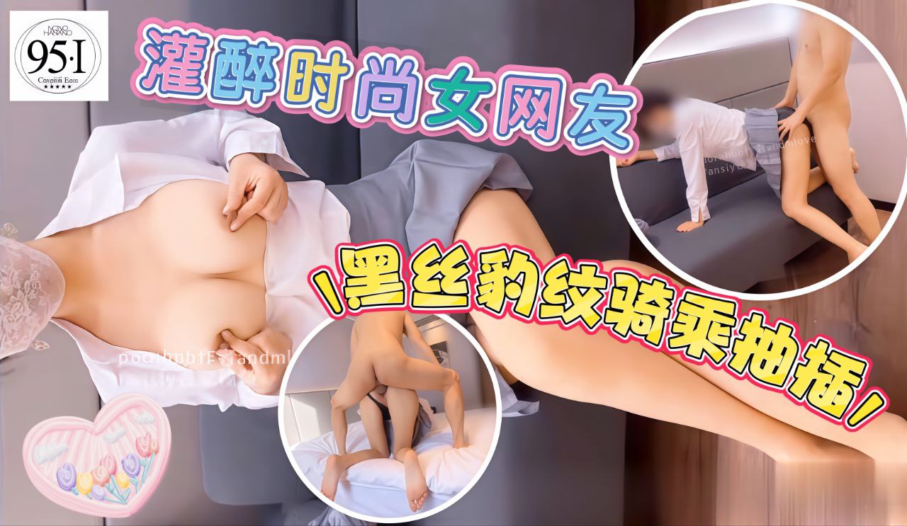 灌醉时尚女网友黑丝豹纹骑乘抽插